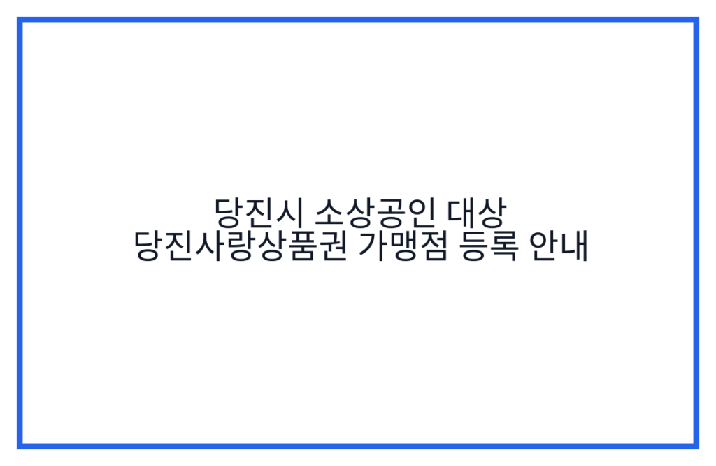 당진시 소상공인 대상 당진사랑상품권 가맹점 등록 안내