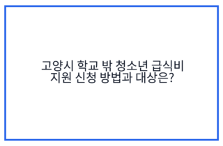 고양시 학교 밖 청소년 급식비 지원 신청 방법과 대상은?