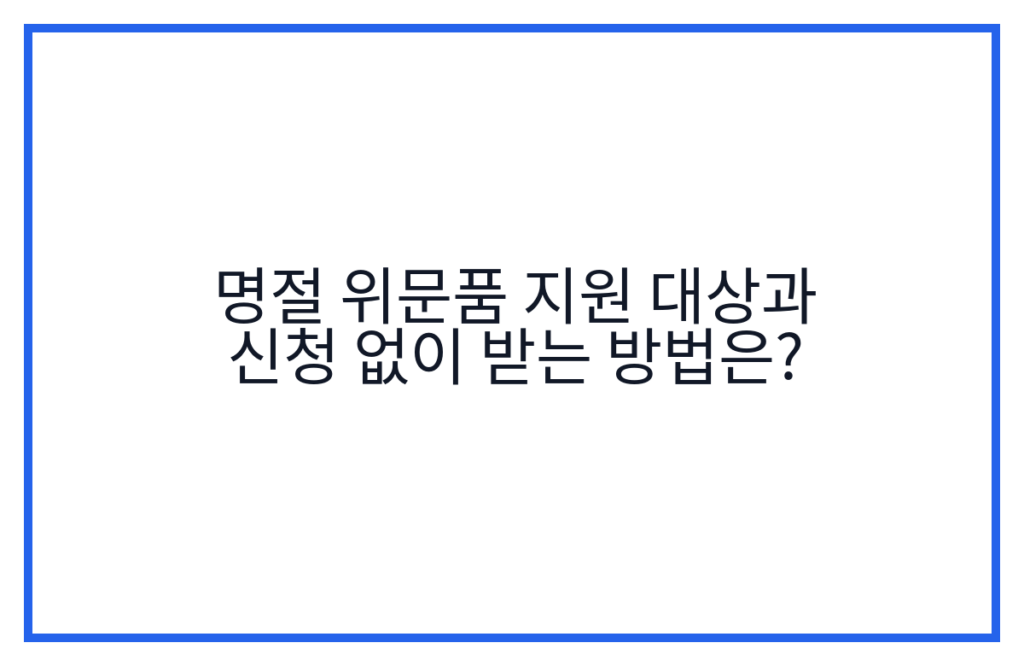 명절 위문품 지원 대상과 신청 없이 받는 방법은?