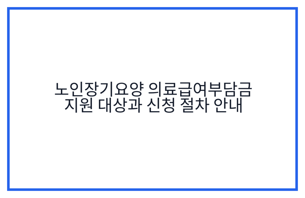 노인장기요양 의료급여부담금 지원 대상과 신청 절차 안내