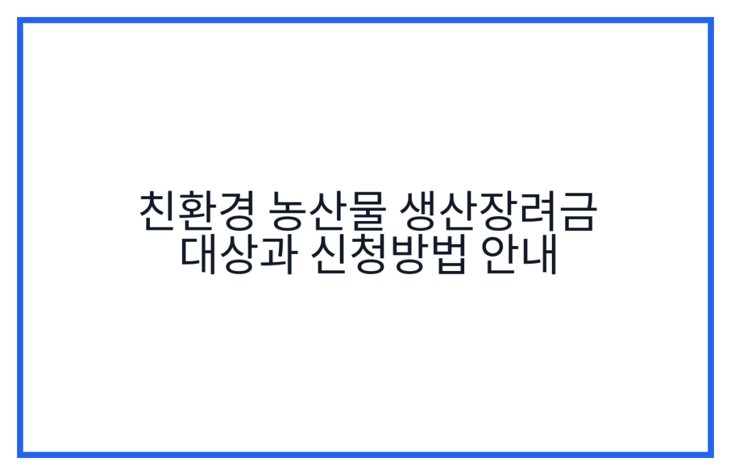 친환경 농산물 생산장려금 대상과 신청방법 안내