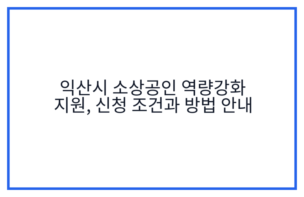 익산시 소상공인 역량강화 지원, 신청 조건과 방법 안내