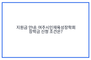 지원금 안내: 여주시인재육성장학회 장학금 신청 조건은?