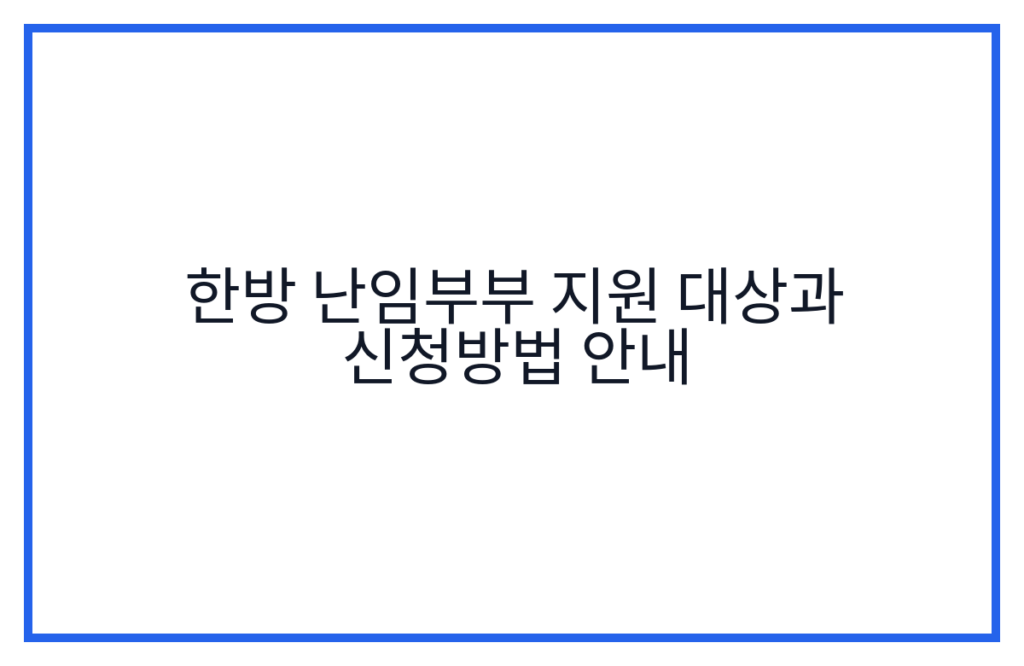 한방 난임부부 지원 대상과 신청방법 안내