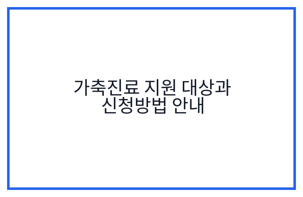 가축진료 지원 대상과 신청방법 안내