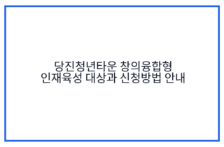 당진청년타운 창의융합형 인재육성 대상과 신청방법 안내