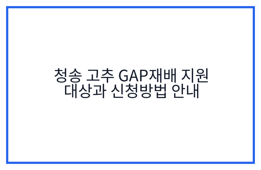 청송 고추 GAP재배 지원 대상과 신청방법 안내