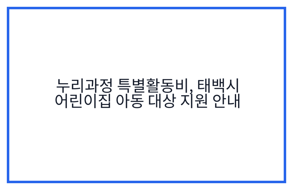 누리과정 특별활동비, 태백시 어린이집 아동 대상 지원 안내