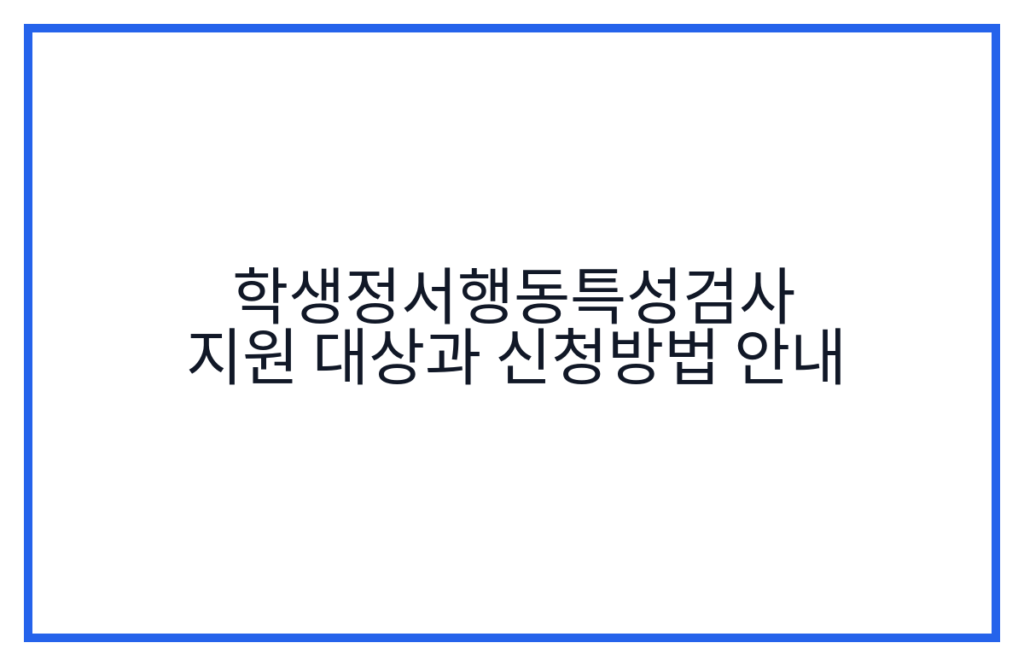 학생정서행동특성검사 지원 대상과 신청방법 안내