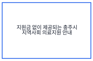 지원금 없이 제공되는 충주시 지역사회 의료지원 안내