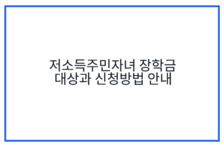 저소득주민자녀 장학금 대상과 신청방법 안내