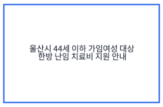 울산시 44세 이하 가임여성 대상 한방 난임 치료비 지원 안내