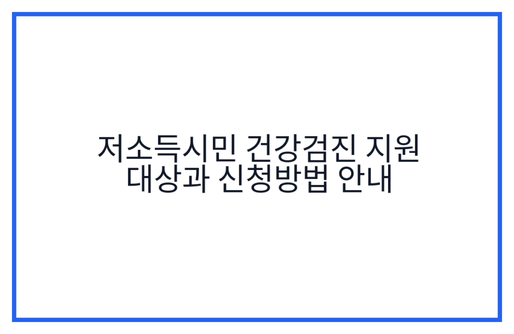 저소득시민 건강검진 지원 대상과 신청방법 안내