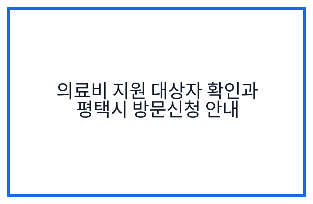 의료비 지원 대상자 확인과 평택시 방문신청 안내