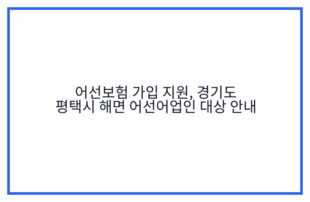 어선보험 가입 지원, 경기도 평택시 해면 어선어업인 대상 안내