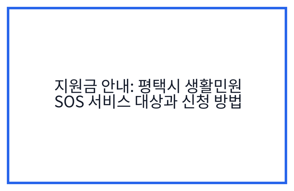 지원금 안내: 평택시 생활민원 SOS 서비스 대상과 신청 방법