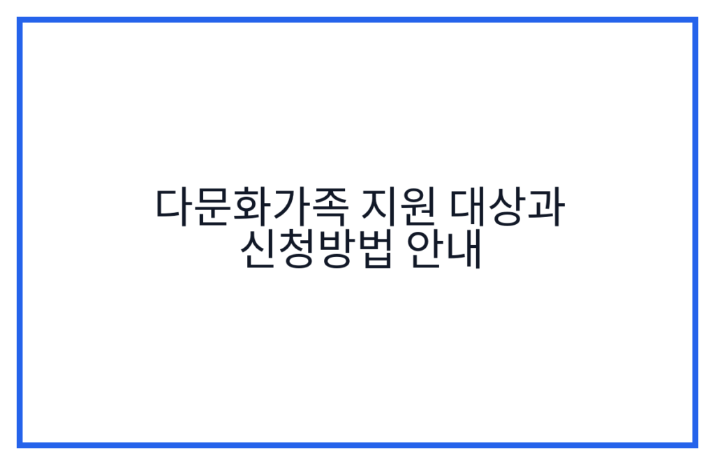 다문화가족 지원 대상과 신청방법 안내