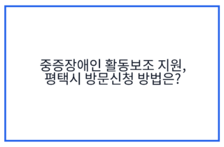 중증장애인 활동보조 지원, 평택시 방문신청 방법은?