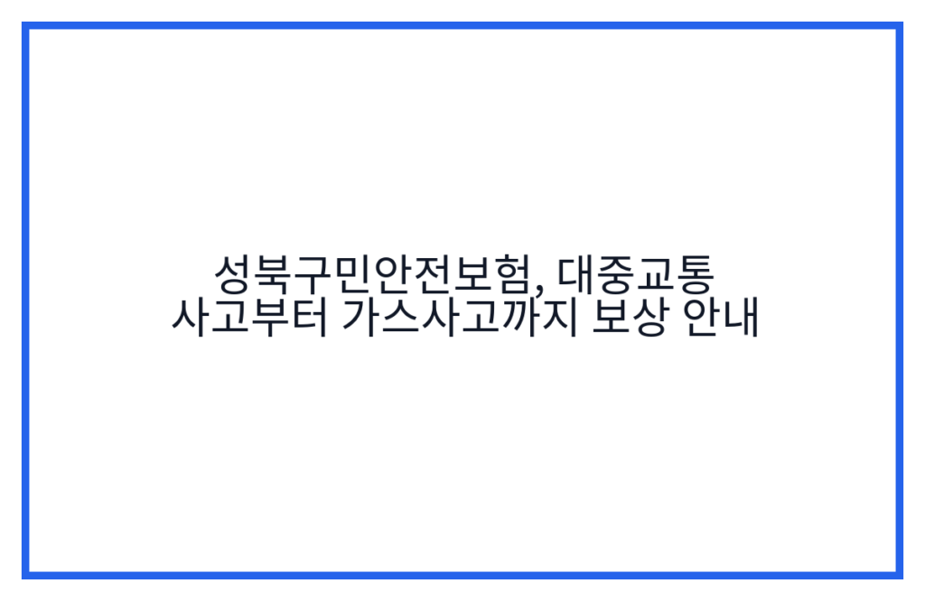 성북구민안전보험, 대중교통 사고부터 가스사고까지 보상 안내