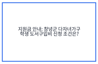 지원금 안내: 창녕군 다자녀가구 학생 도서구입비 신청 조건은?