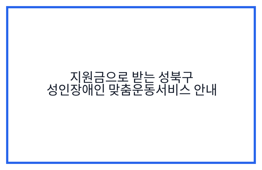 지원금으로 받는 성북구 성인장애인 맞춤운동서비스 안내