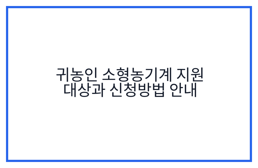 귀농인 소형농기계 지원 대상과 신청방법 안내