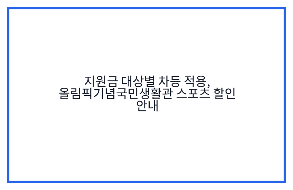 지원금 대상별 차등 적용, 올림픽기념국민생활관 스포츠 할인 안내