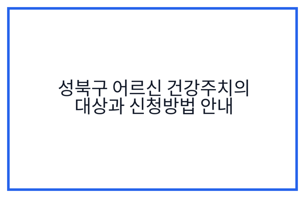 성북구 어르신 건강주치의 대상과 신청방법 안내