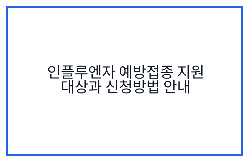 인플루엔자 예방접종 지원 대상과 신청방법 안내