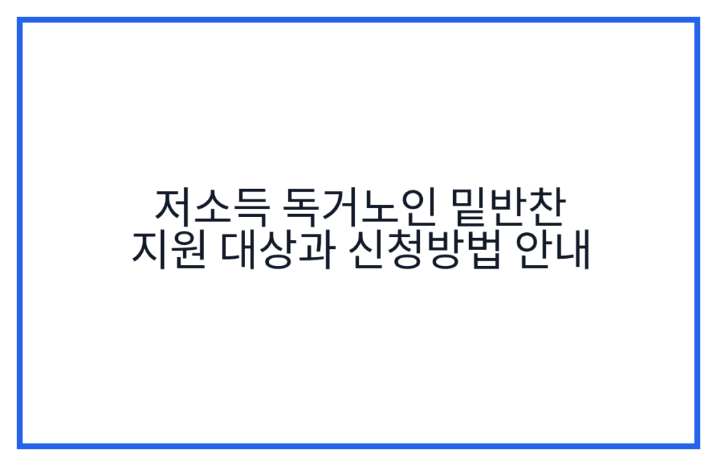 저소득 독거노인 밑반찬 지원 대상과 신청방법 안내