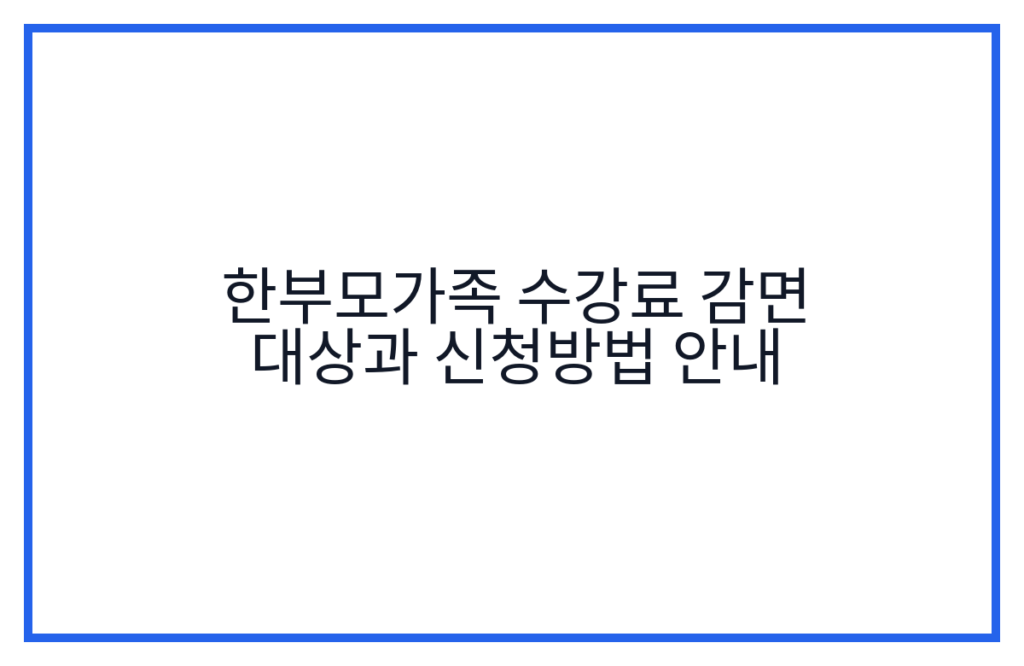 한부모가족 수강료 감면 대상과 신청방법 안내