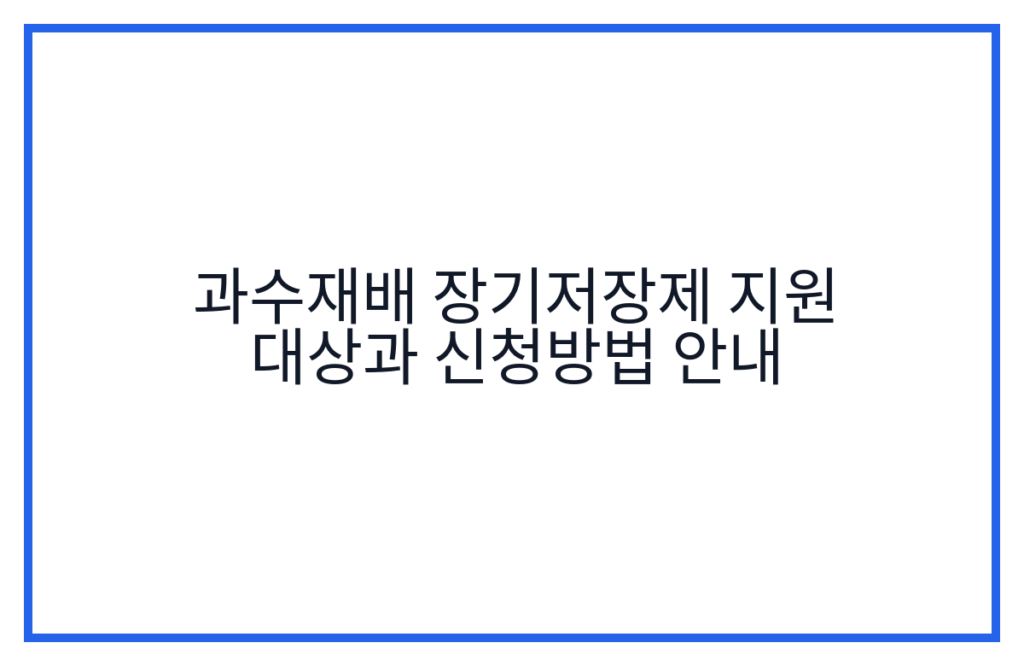 과수재배 장기저장제 지원 대상과 신청방법 안내