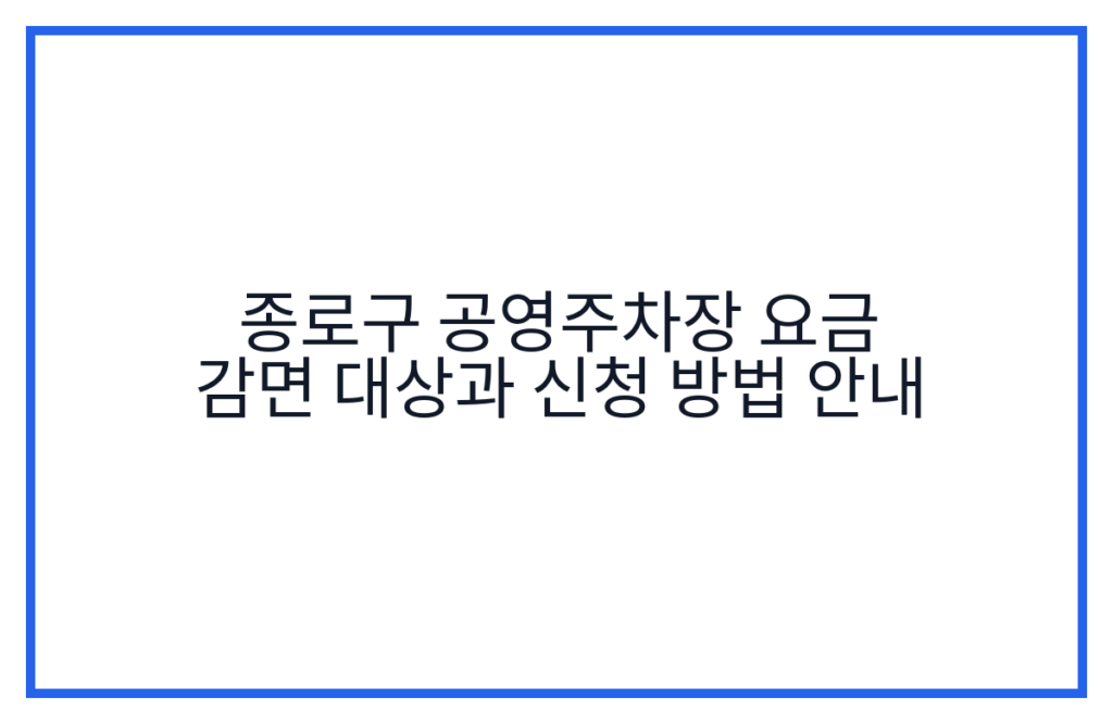 종로구 공영주차장 요금 감면 대상과 신청 방법 안내