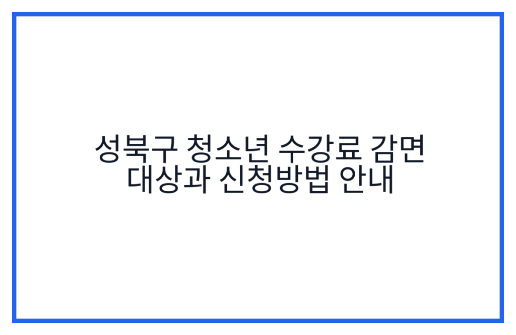 성북구 청소년 수강료 감면 대상과 신청방법 안내