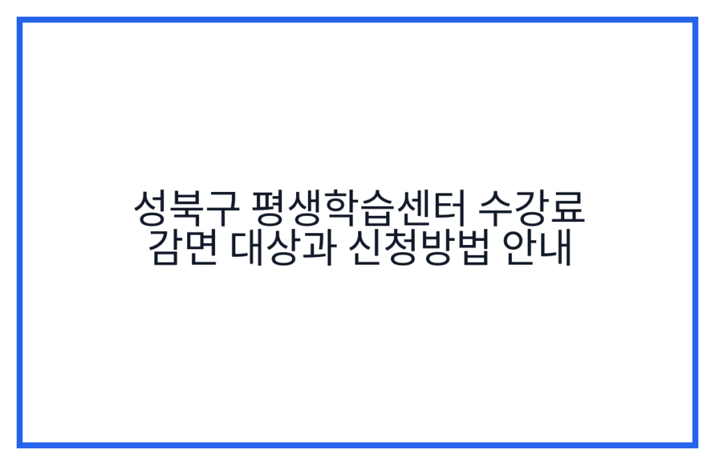 성북구 평생학습센터 수강료 감면 대상과 신청방법 안내