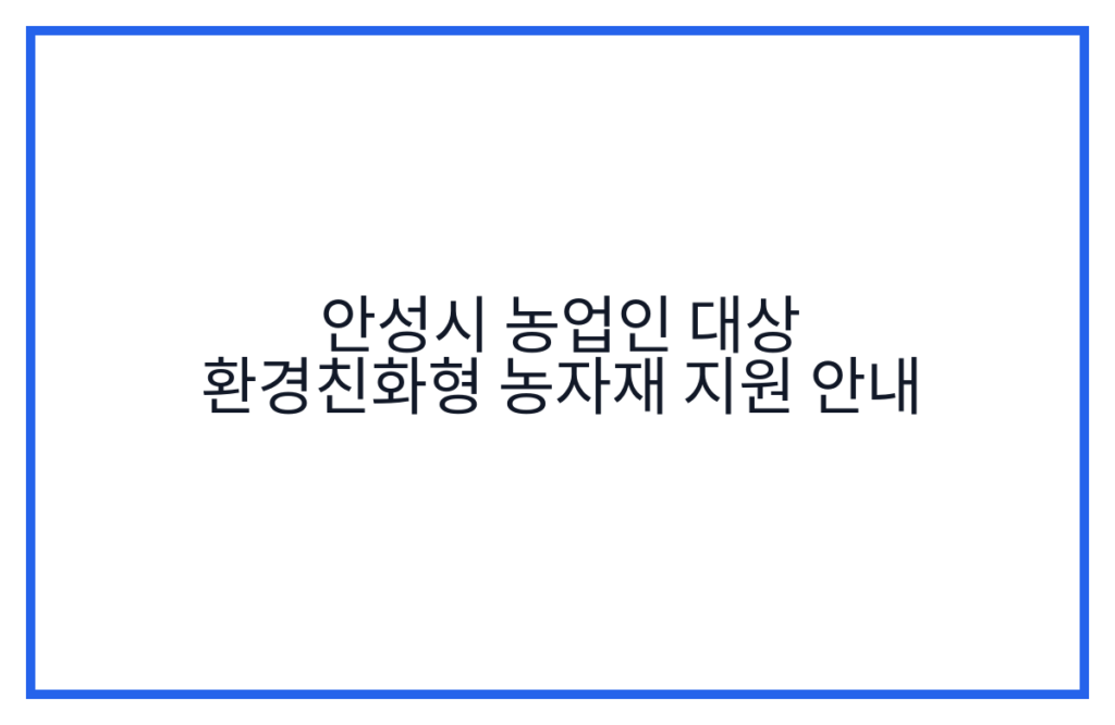 안성시 농업인 대상 환경친화형 농자재 지원 안내