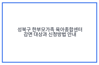 성북구 한부모가족 육아종합센터 감면 대상과 신청방법 안내