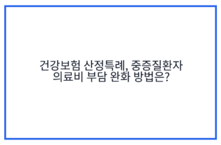 건강보험 산정특례, 중증질환자 의료비 부담 완화 방법은?