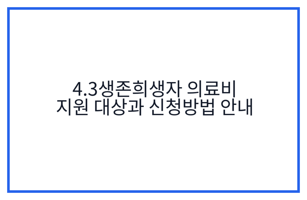 4.3생존희생자 의료비 지원 대상과 신청방법 안내