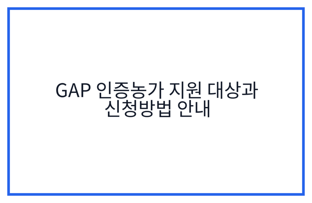 GAP 인증농가 지원 대상과 신청방법 안내
