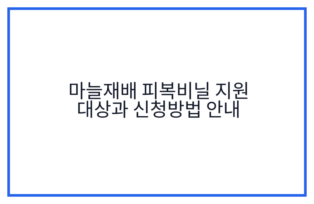 마늘재배 피복비닐 지원 대상과 신청방법 안내