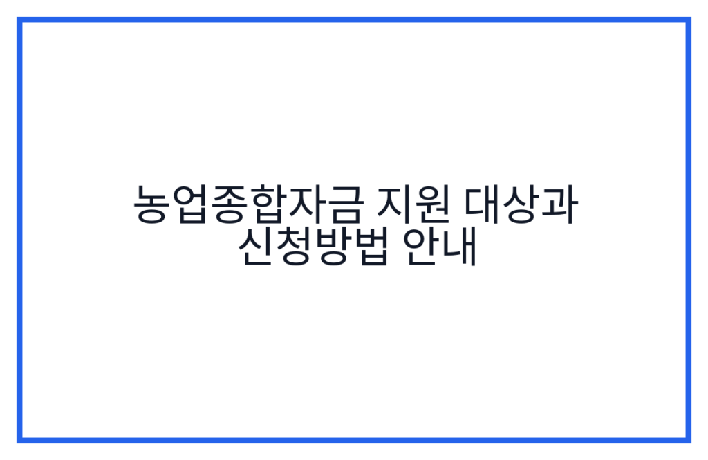 농업종합자금 지원 대상과 신청방법 안내