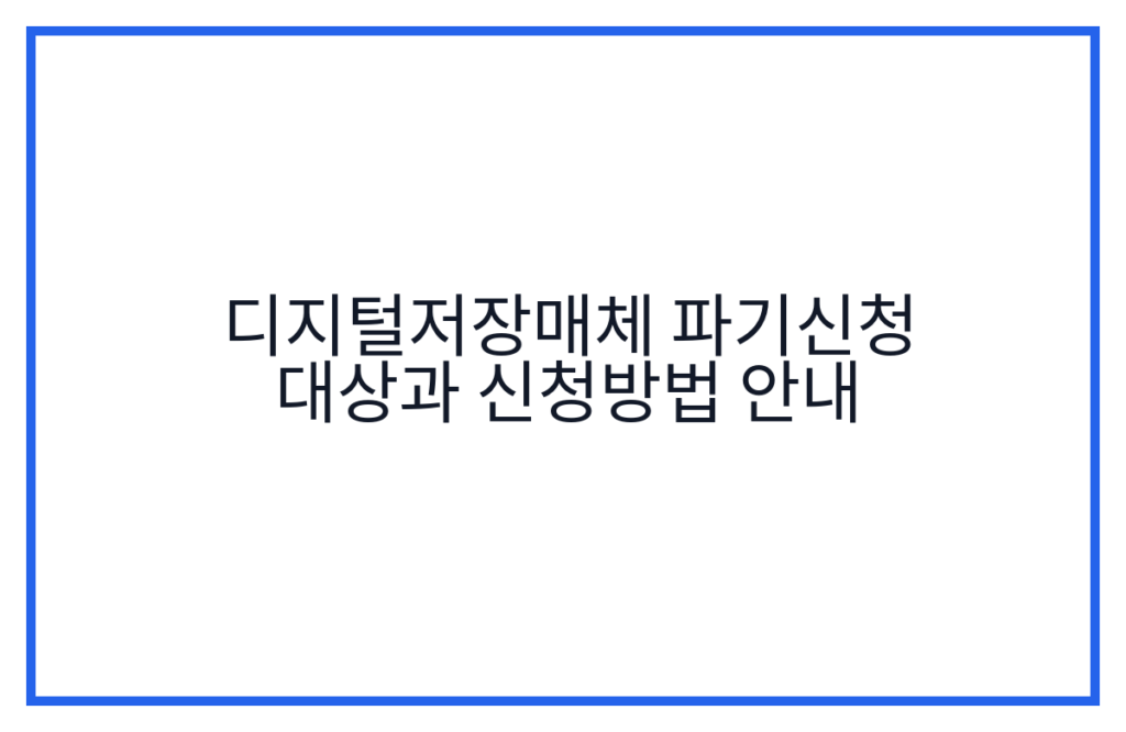 디지털저장매체 파기신청 대상과 신청방법 안내