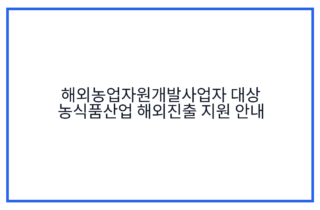 해외농업자원개발사업자 대상 농식품산업 해외진출 지원 안내