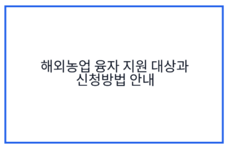 해외농업 융자 지원 대상과 신청방법 안내