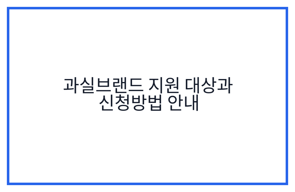 과실브랜드 지원 대상과 신청방법 안내
