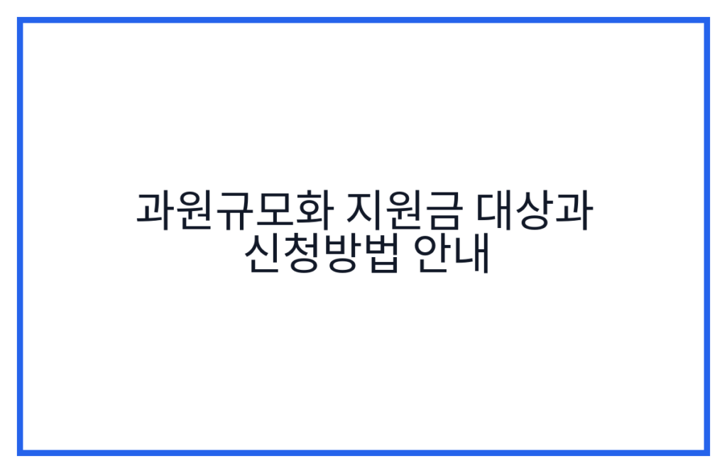 과원규모화 지원금 대상과 신청방법 안내