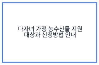 다자녀 가정 농수산물 지원 대상과 신청방법 안내