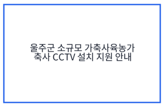 울주군 소규모 가축사육농가 축사 CCTV 설치 지원 안내