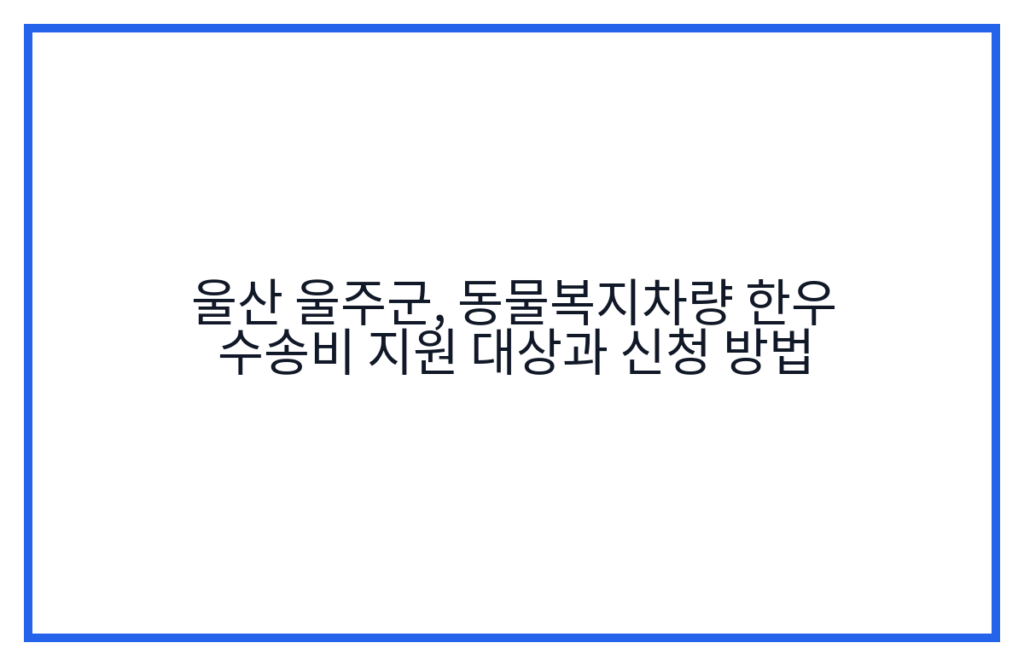 울산 울주군, 동물복지차량 한우 수송비 지원 대상과 신청 방법